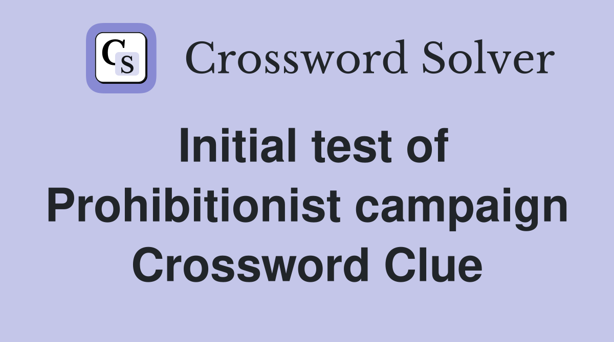 Initial test of Prohibitionist campaign Crossword Clue