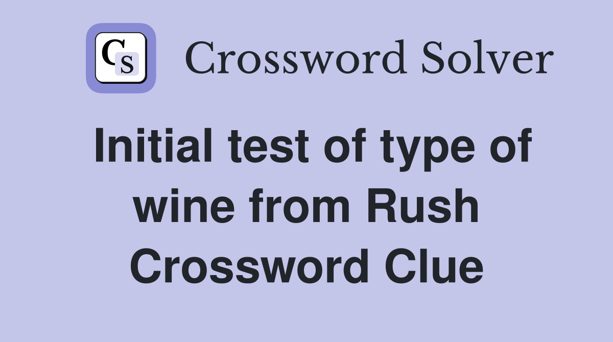 Initial test of type of wine from Rush Crossword Clue