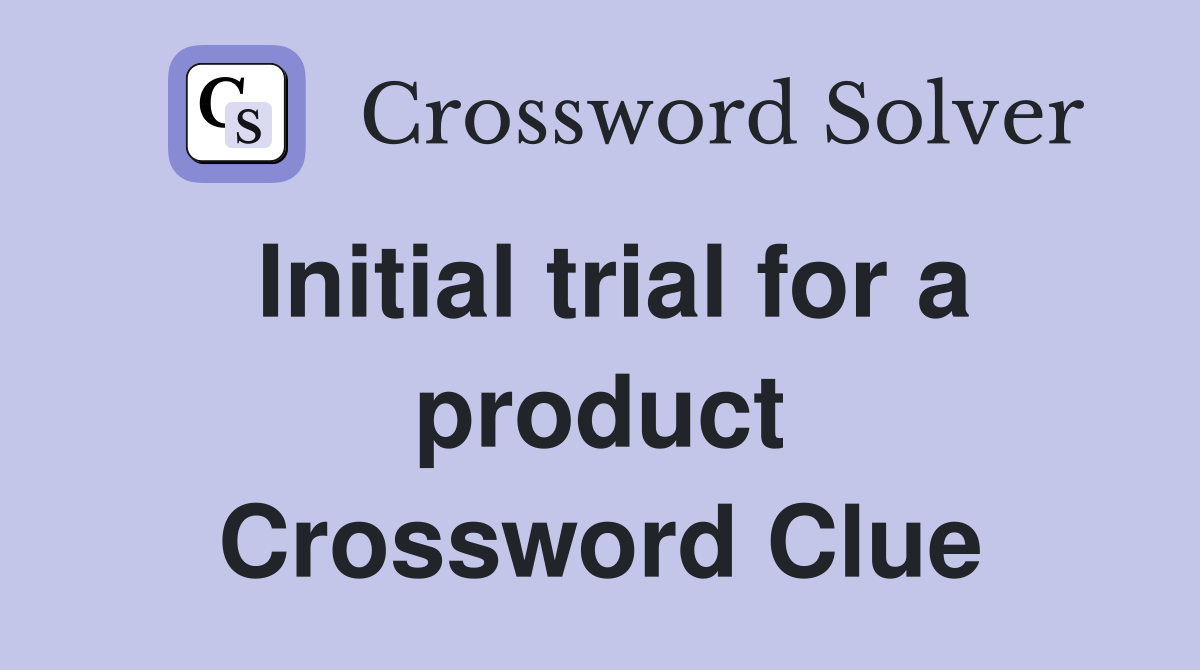 Initial trial for a product Crossword Clue