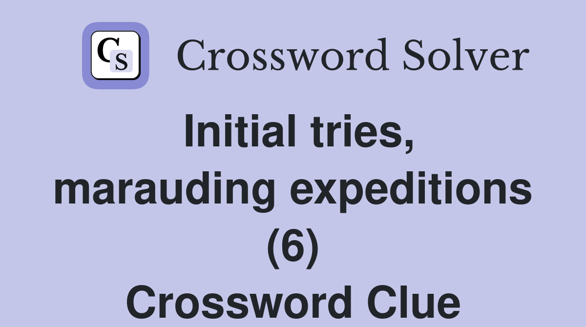 Initial tries, marauding expeditions (6) Crossword Clue