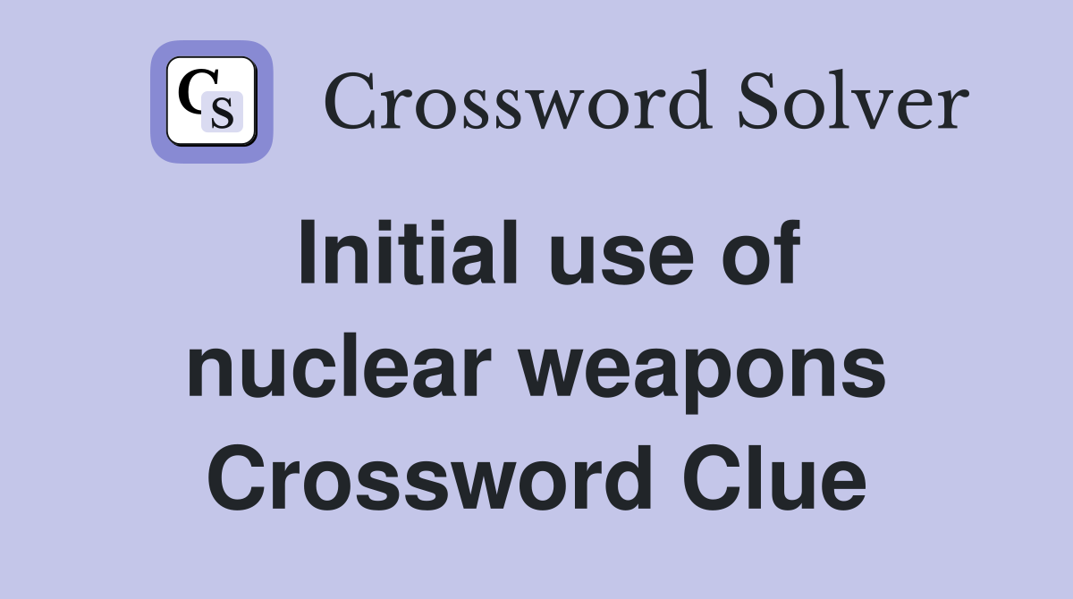 Initial use of nuclear weapons Crossword Clue