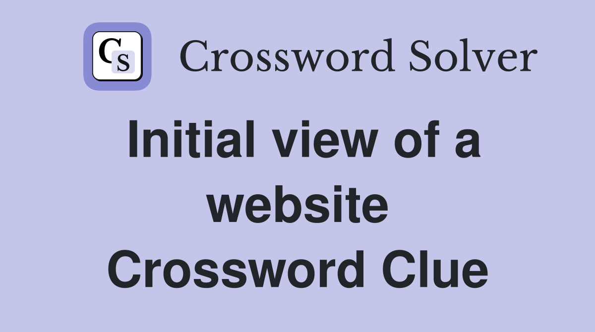 Initial view of a website Crossword Clue