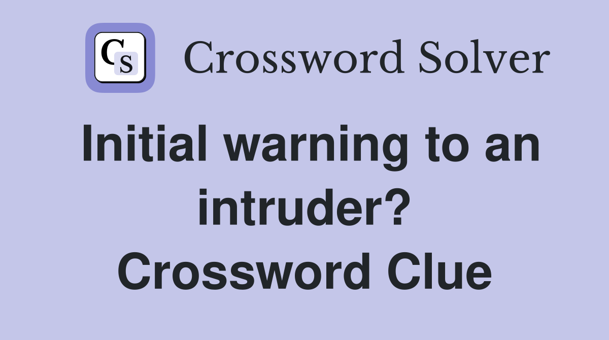 Initial warning to an intruder? Crossword Clue