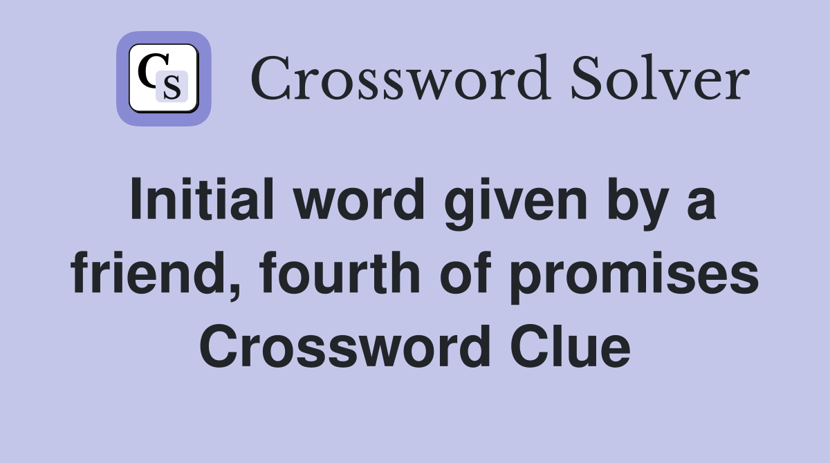 Initial word given by a friend, fourth of promises Crossword Clue