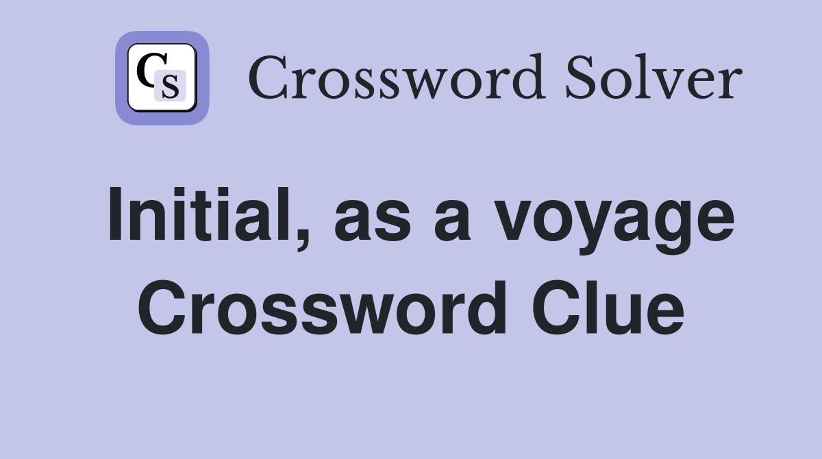 Initial, as a voyage Crossword Clue