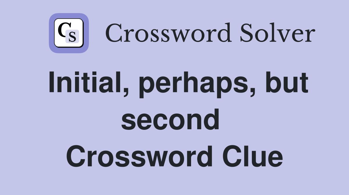 Initial, perhaps, but second  Crossword Clue