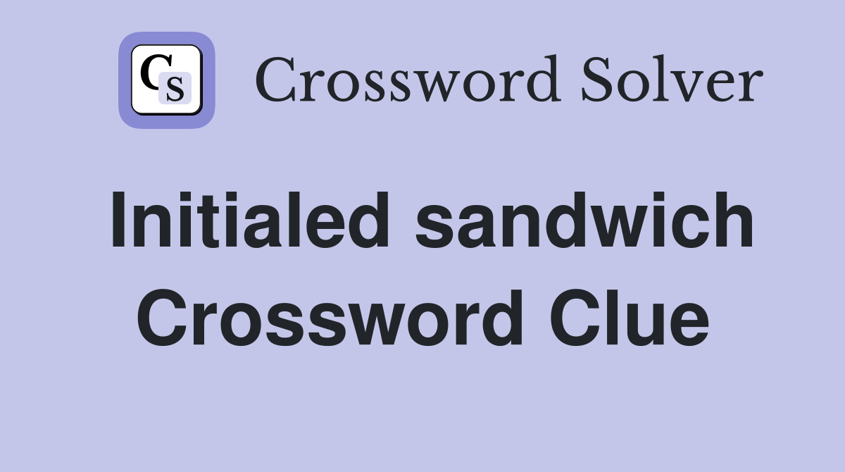Initialed sandwich Crossword Clue