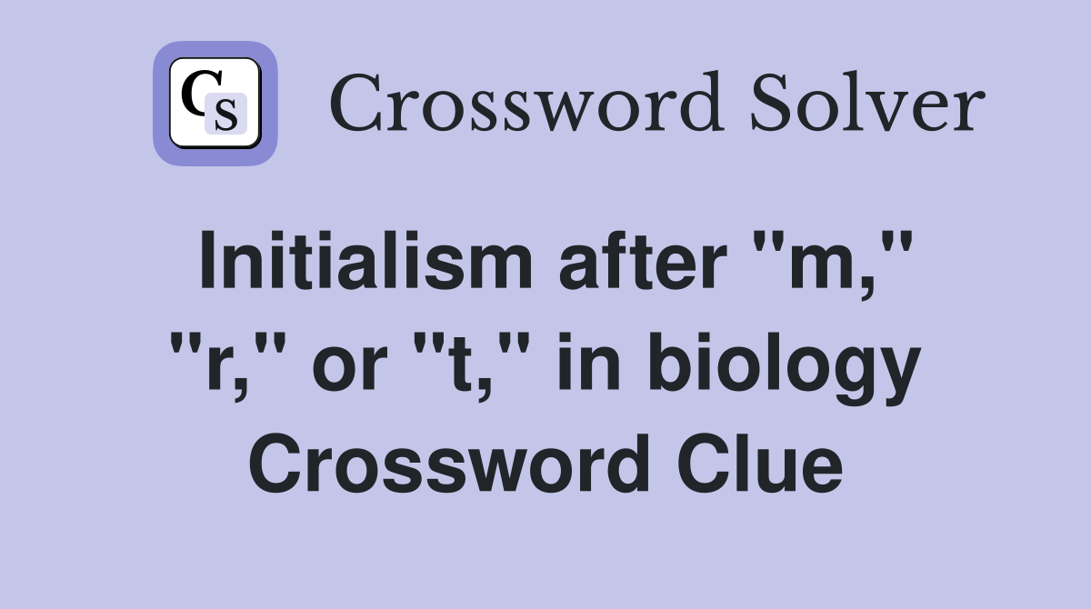 Initialism after "m," "r," or "t," in biology Crossword Clue