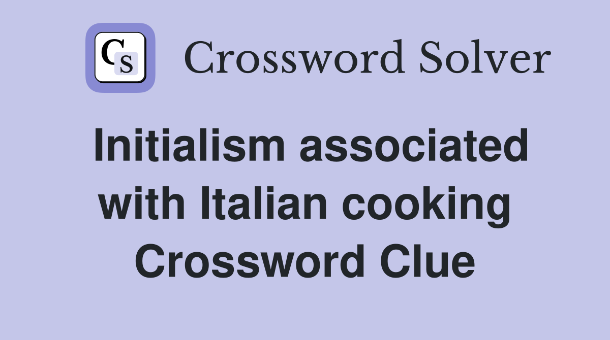 Initialism associated with Italian cooking Crossword Clue