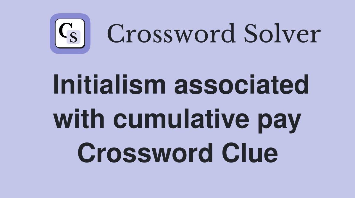 Initialism associated with cumulative pay Crossword Clue