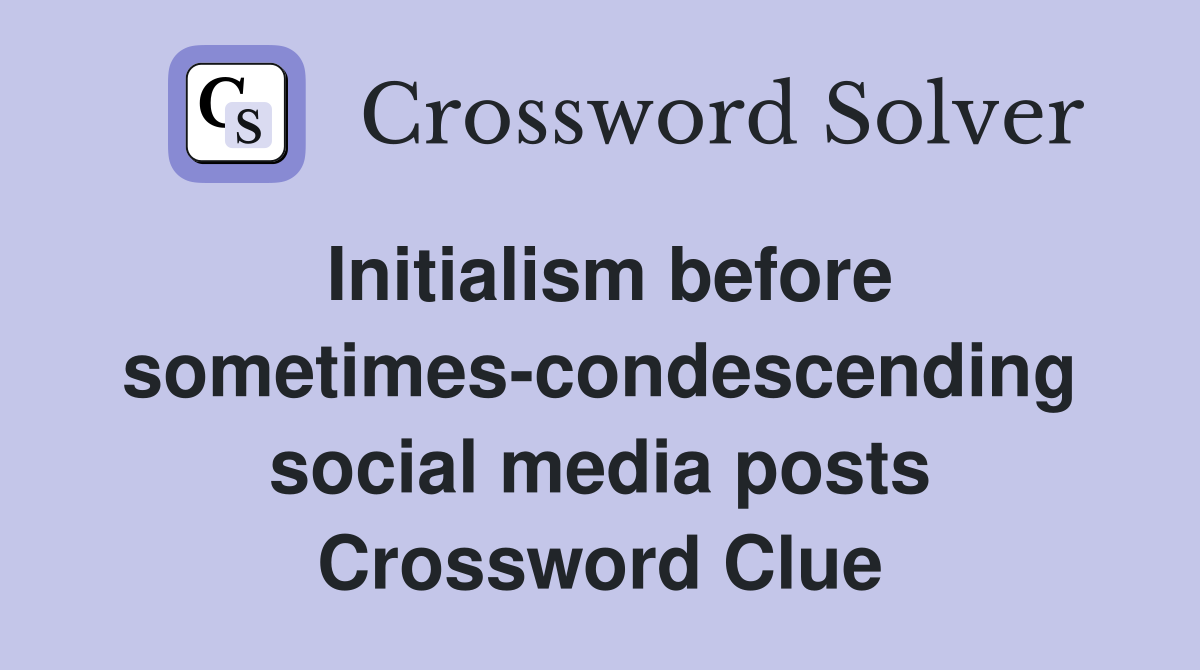 Initialism before sometimes-condescending social media posts Crossword Clue