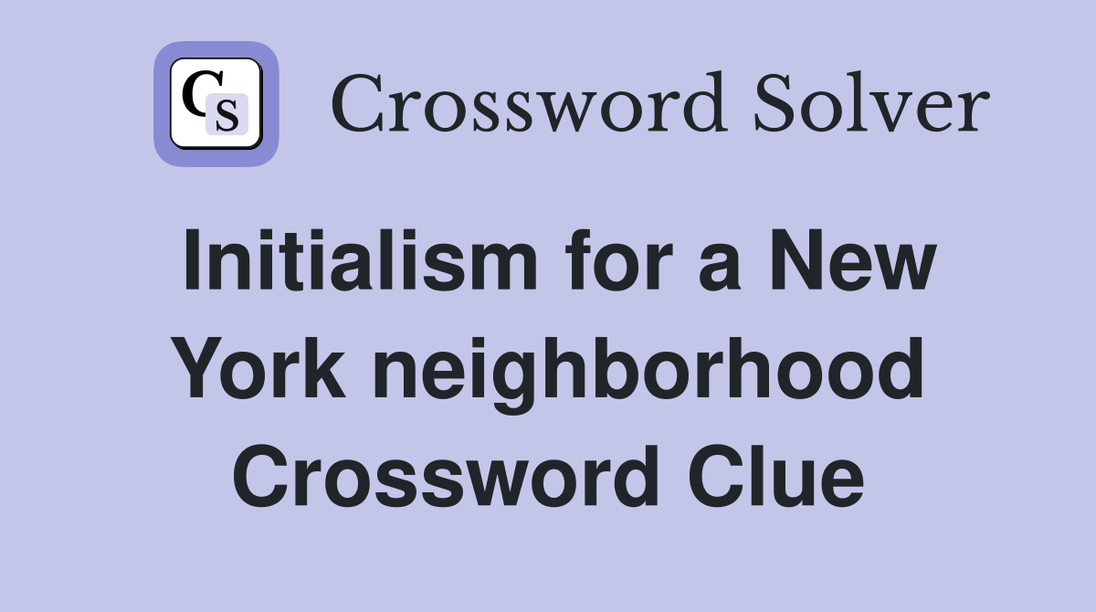 Initialism for a New York neighborhood Crossword Clue