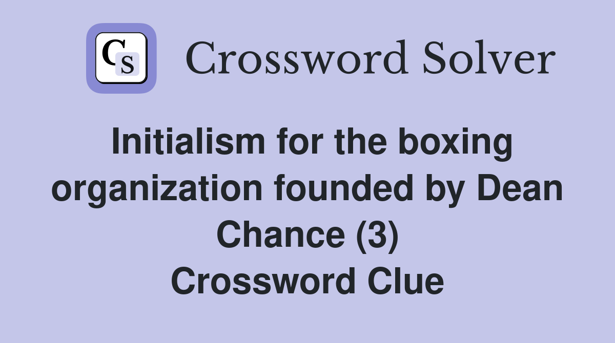 Initialism for the boxing organization founded by Dean Chance (3) Crossword Clue
