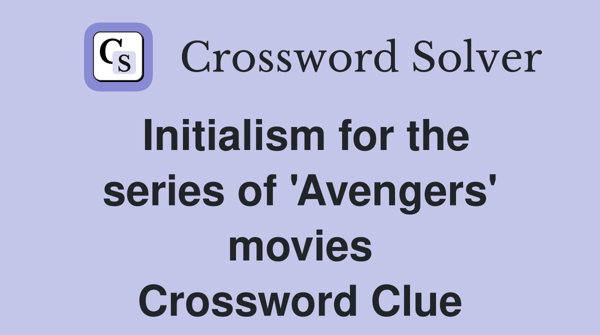 Initialism for the series of 'Avengers' movies Crossword Clue