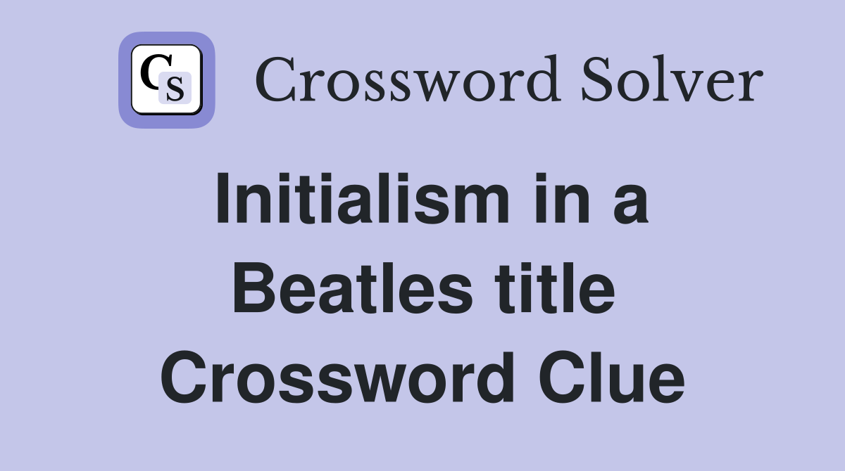 Initialism in a Beatles title Crossword Clue