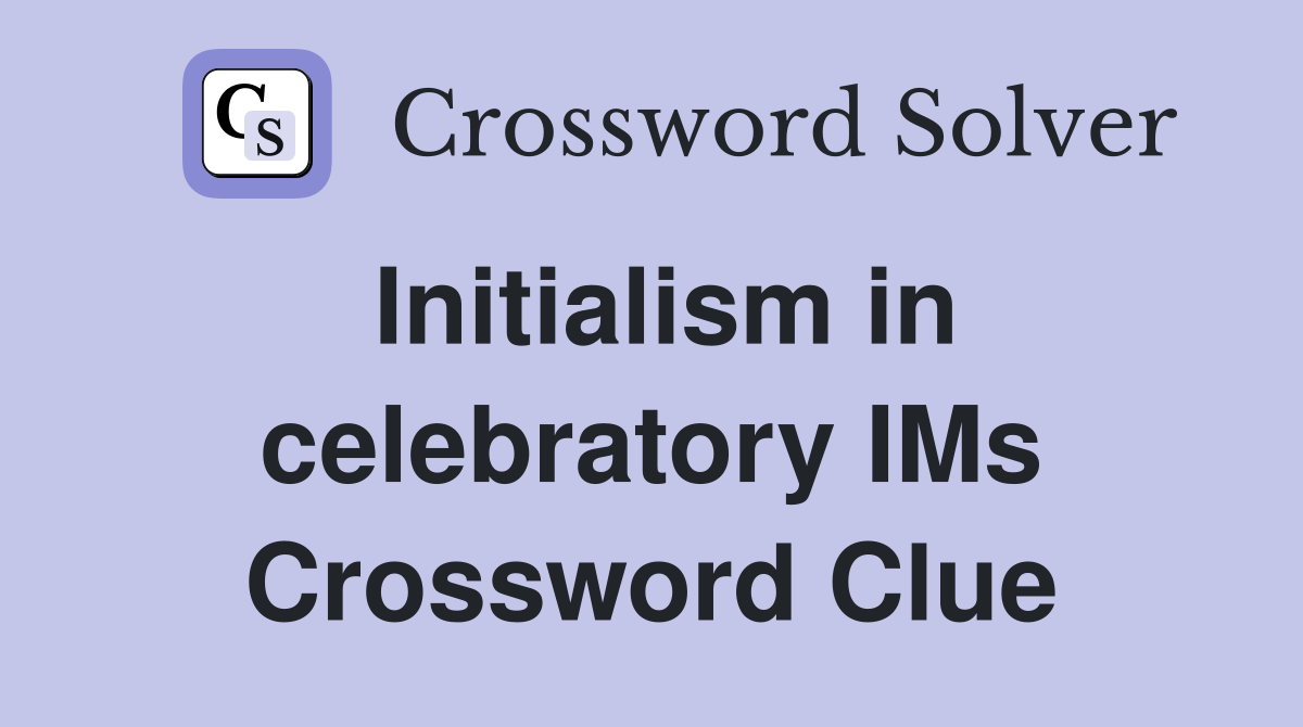 Initialism in celebratory IMs Crossword Clue