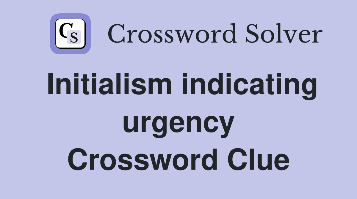 Initialism indicating urgency Crossword Clue