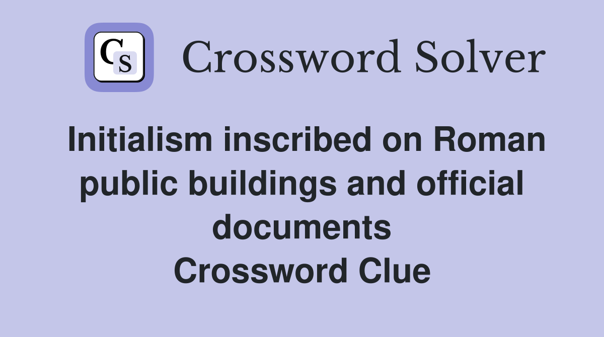 Initialism inscribed on Roman public buildings and official documents Crossword Clue