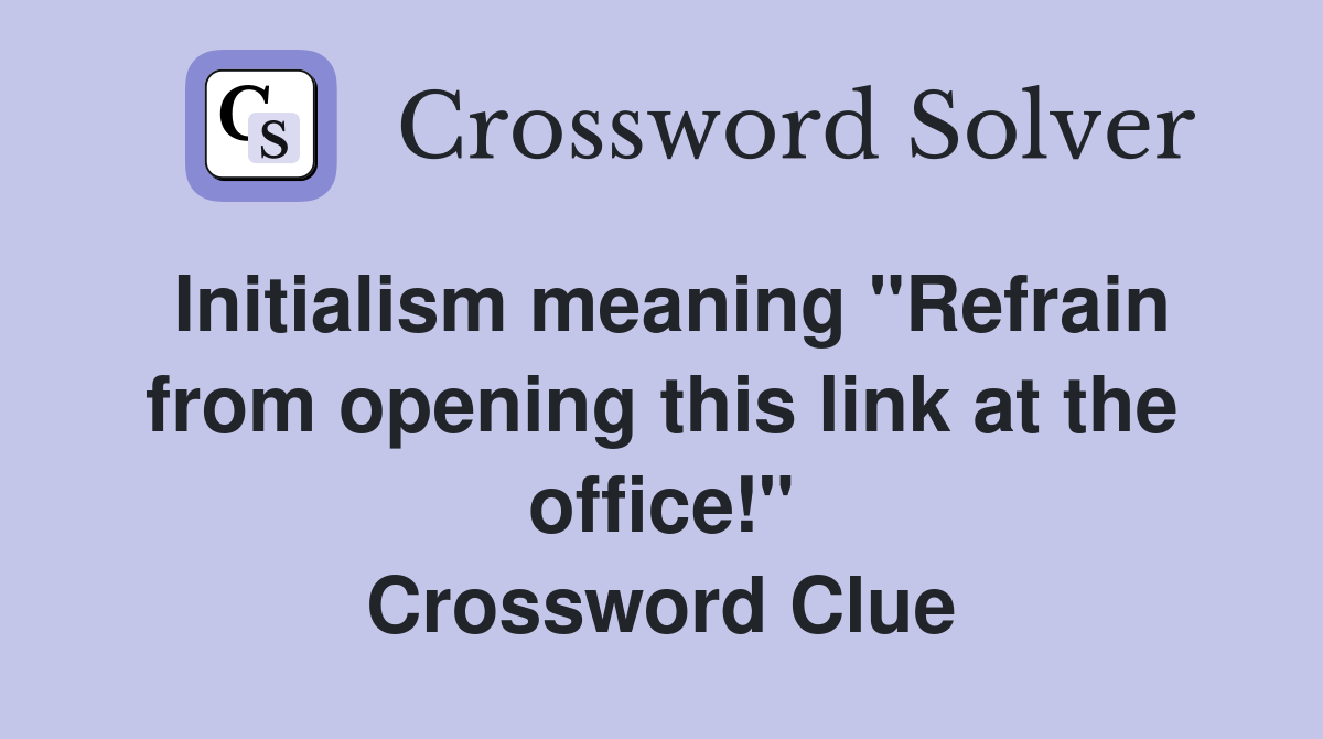 Initialism meaning "Refrain from opening this link at the office!" Crossword Clue