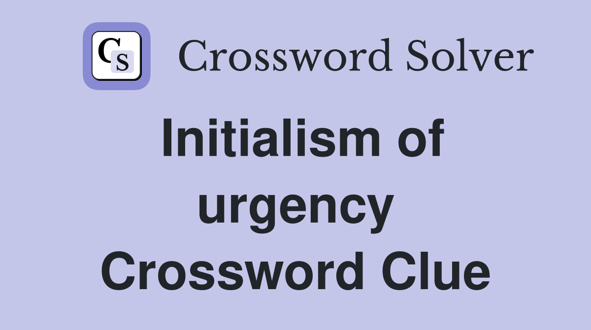 Initialism of urgency Crossword Clue