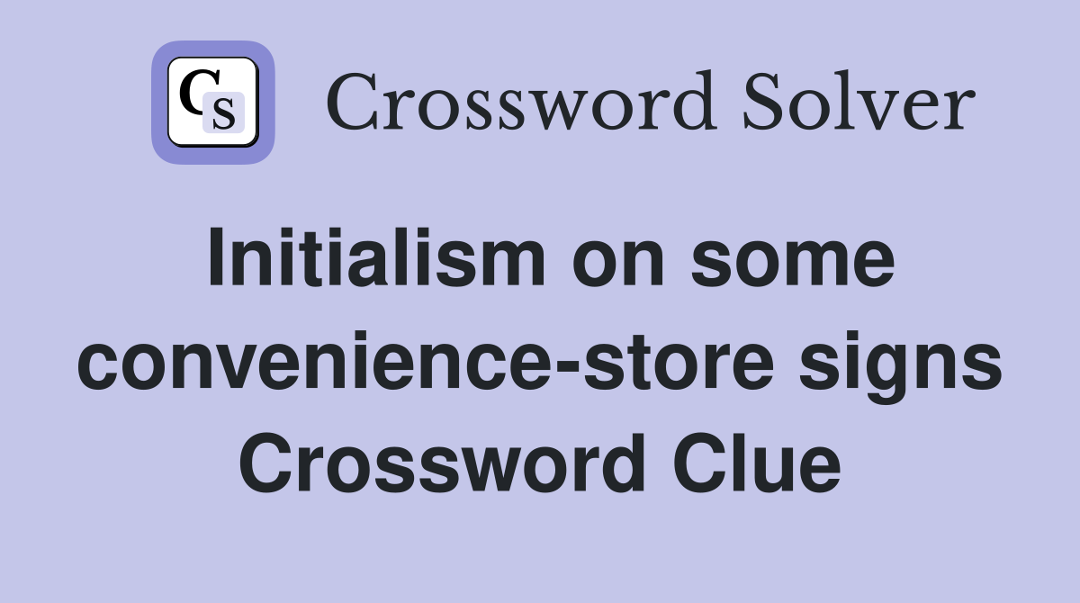 Initialism on some convenience-store signs Crossword Clue