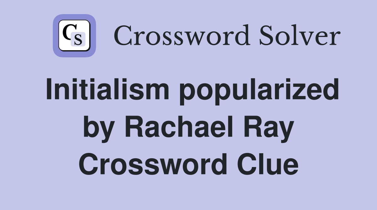 Initialism popularized by Rachael Ray Crossword Clue Answers