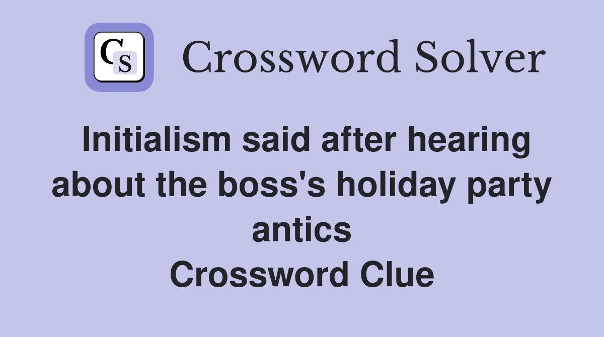 Initialism said after hearing about the boss's holiday party antics Crossword Clue
