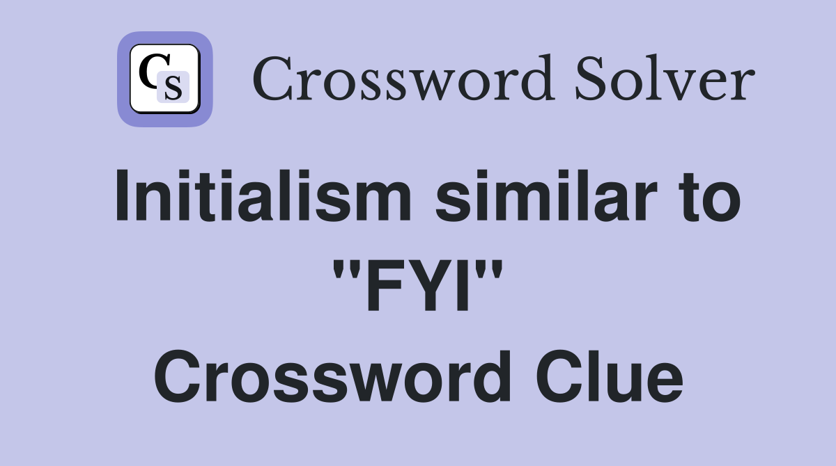 Initialism similar to "FYI" Crossword Clue