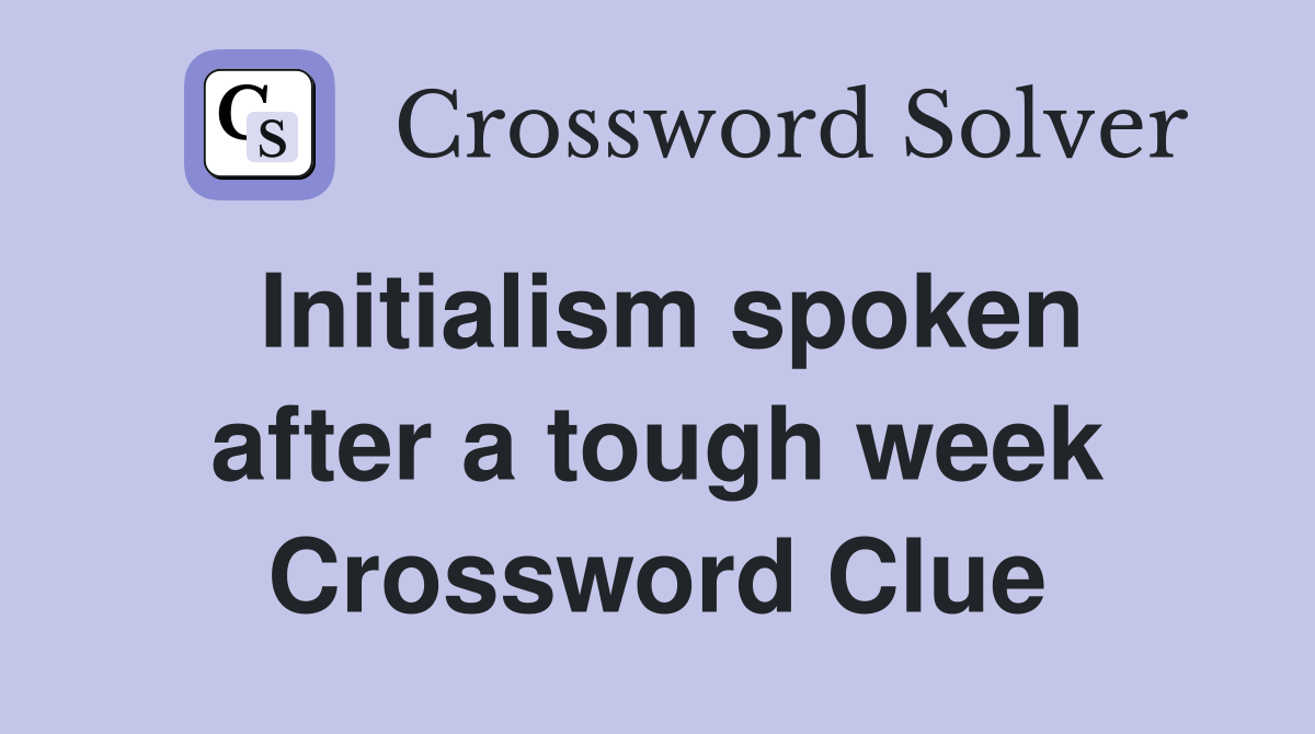 Initialism spoken after a tough week Crossword Clue