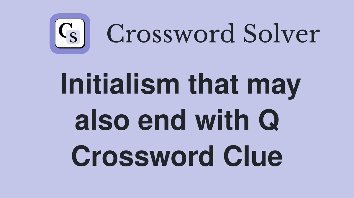 Initialism that may also end with Q Crossword Clue
