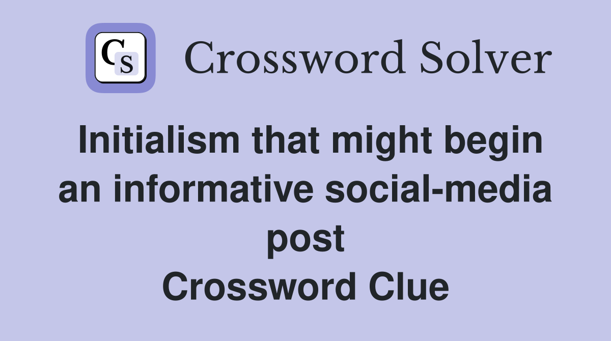 Initialism that might begin an informative social-media post Crossword Clue