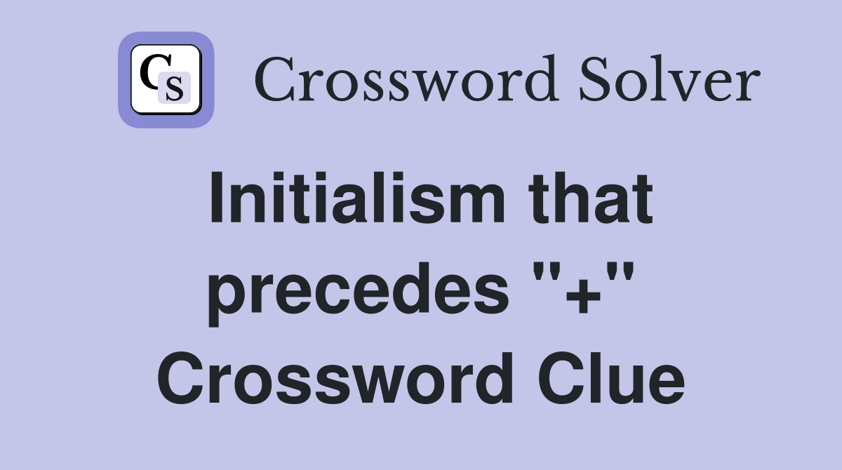 Initialism that precedes "+" Crossword Clue