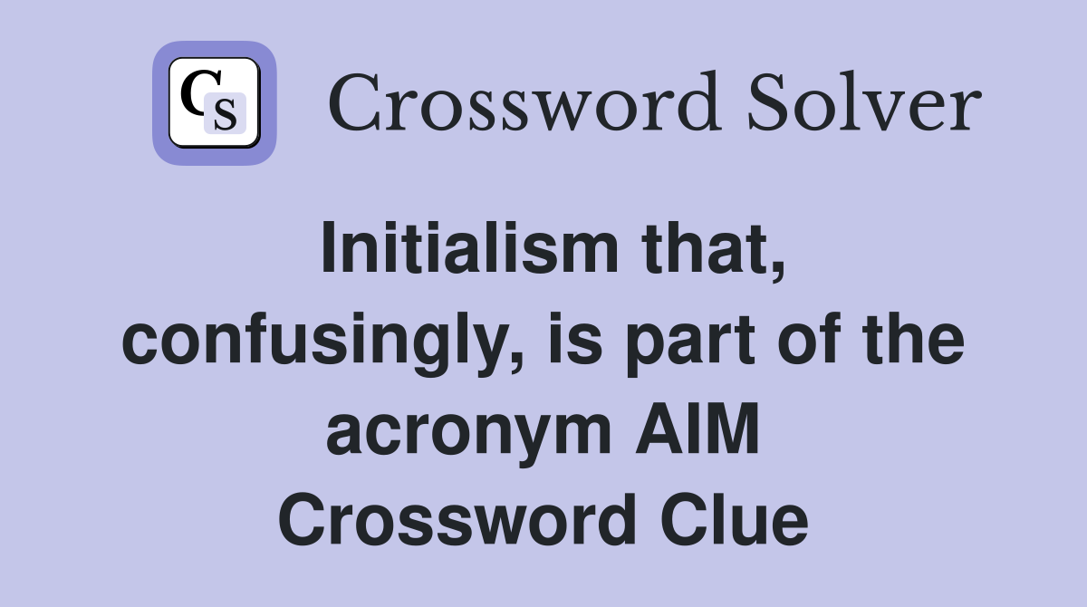 Initialism that, confusingly, is part of the acronym AIM Crossword Clue