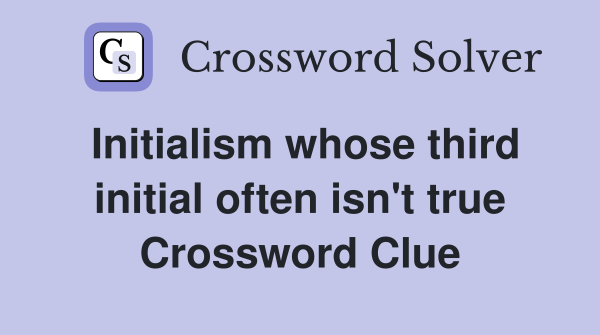 Initialism whose third initial often isn't true Crossword Clue