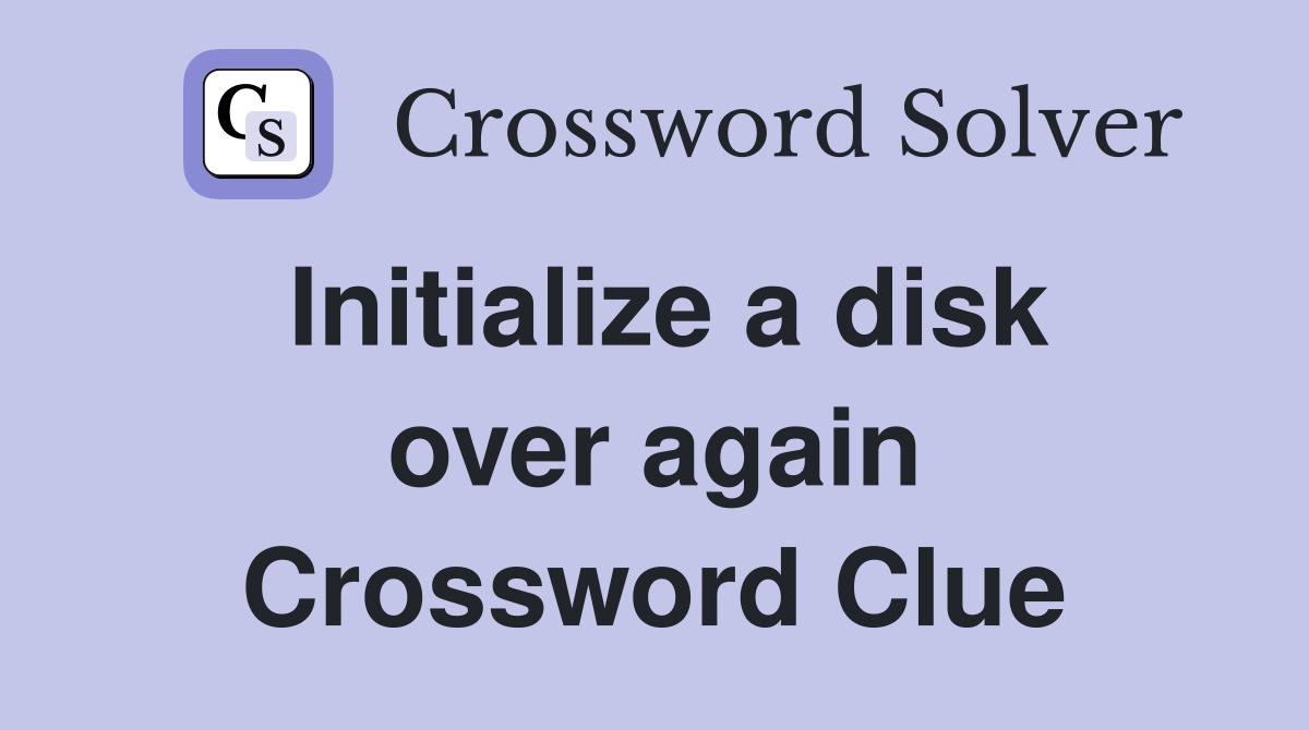 Initialize a disk over again Crossword Clue