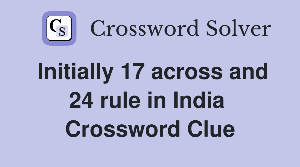 Initially 17 across and 24 rule in India  Crossword Clue