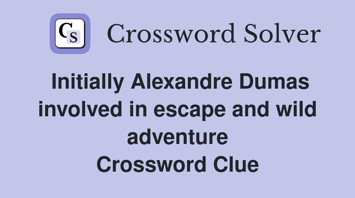 Initially Alexandre Dumas involved in escape and wild adventure Crossword Clue