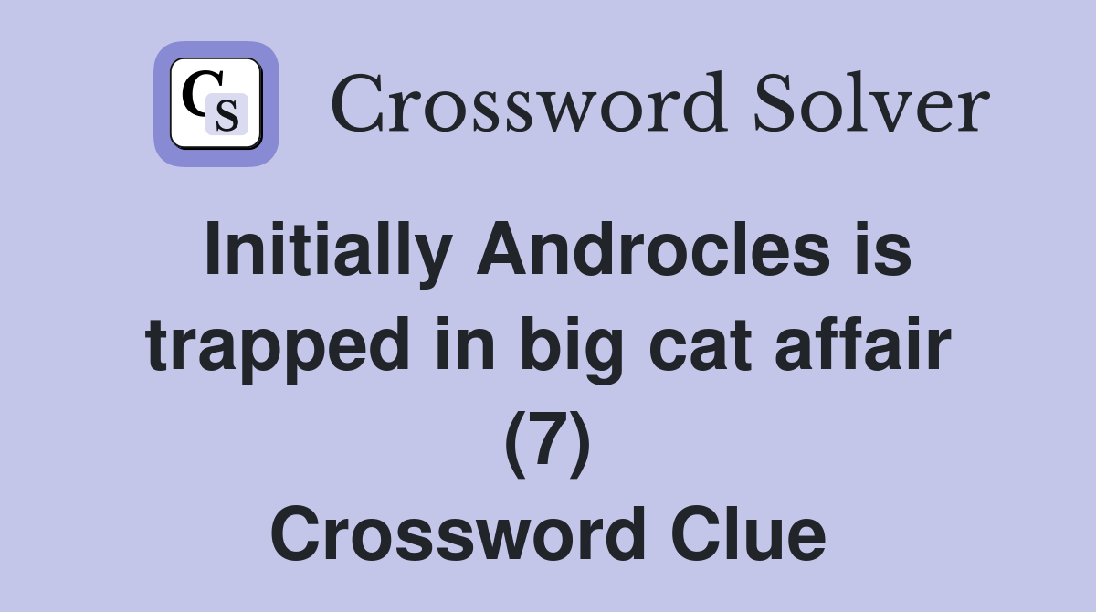 Initially Androcles is trapped in big cat affair (7) Crossword Clue