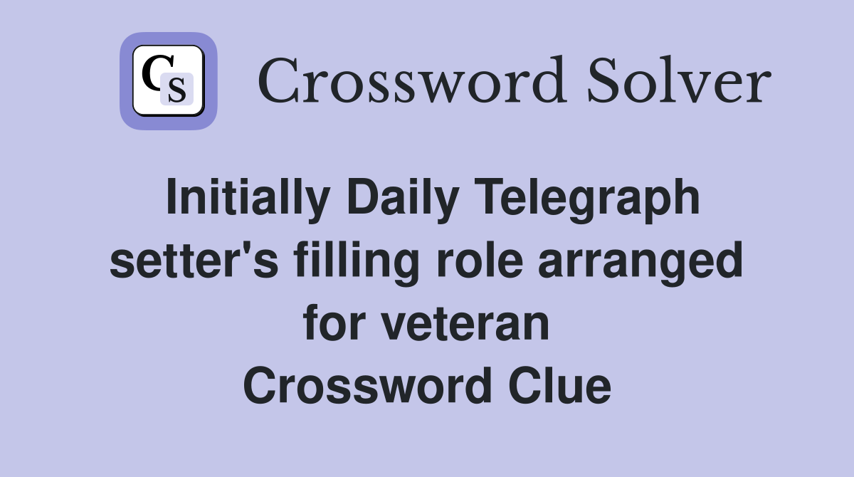 Initially Daily Telegraph setter's filling role arranged for veteran Crossword Clue
