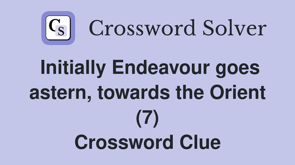Initially Endeavour goes astern, towards the Orient (7) Crossword Clue