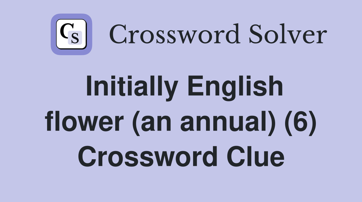 Initially English flower (an annual) (6) Crossword Clue
