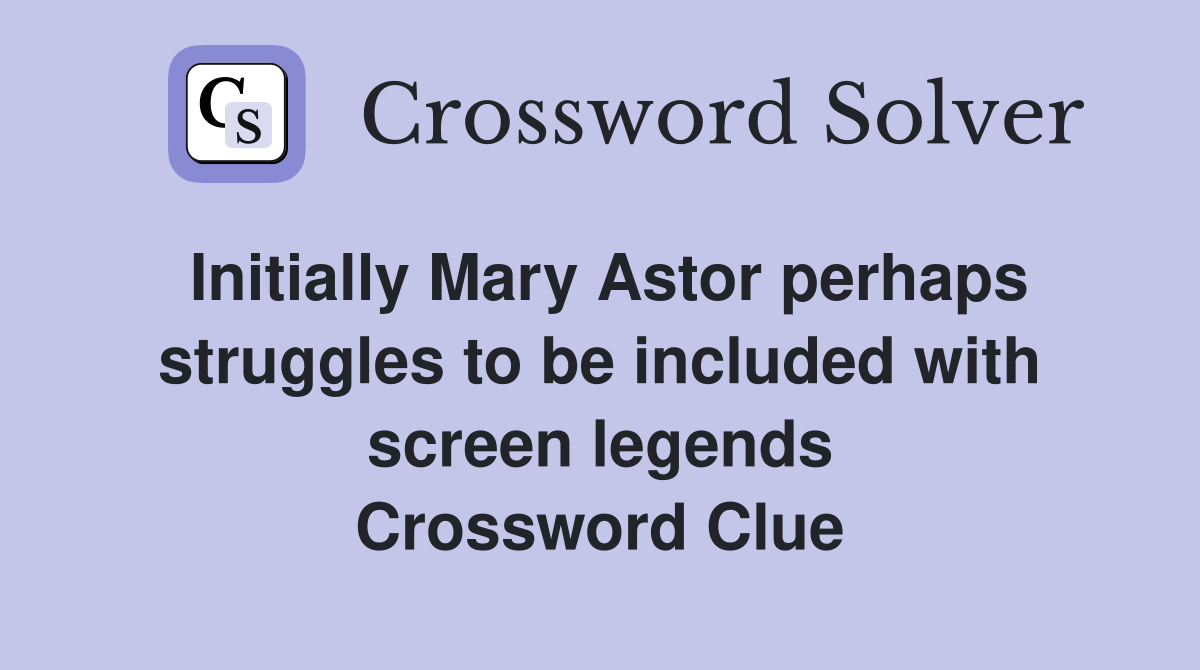 Initially Mary Astor perhaps struggles to be included with screen legends Crossword Clue