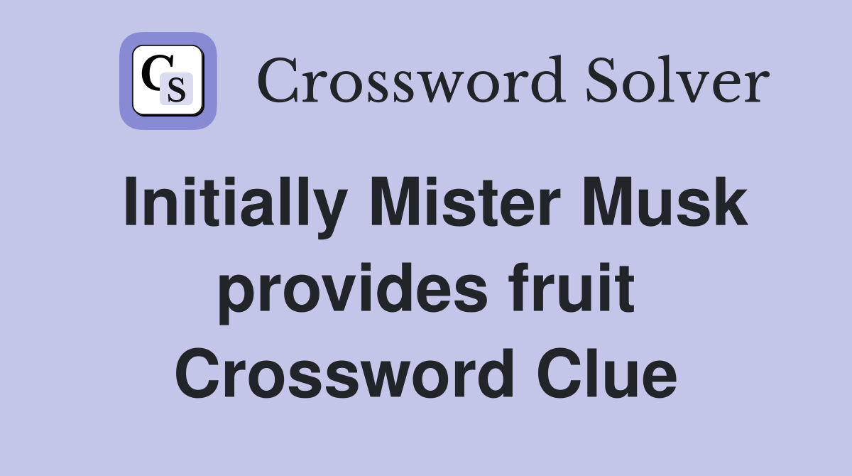 Initially Mister Musk provides fruit Crossword Clue