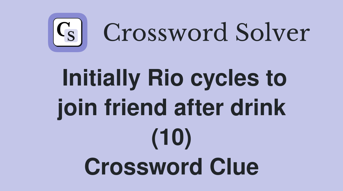 Initially Rio cycles to join friend after drink (10) Crossword Clue
