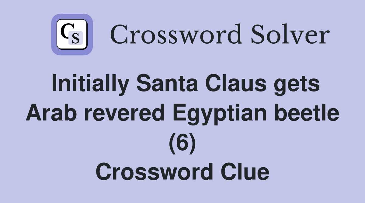 Initially Santa Claus gets Arab revered Egyptian beetle (6) Crossword