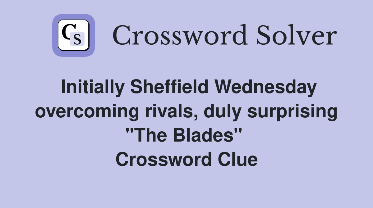 Initially Sheffield Wednesday overcoming rivals, duly surprising "The Blades"  Crossword Clue