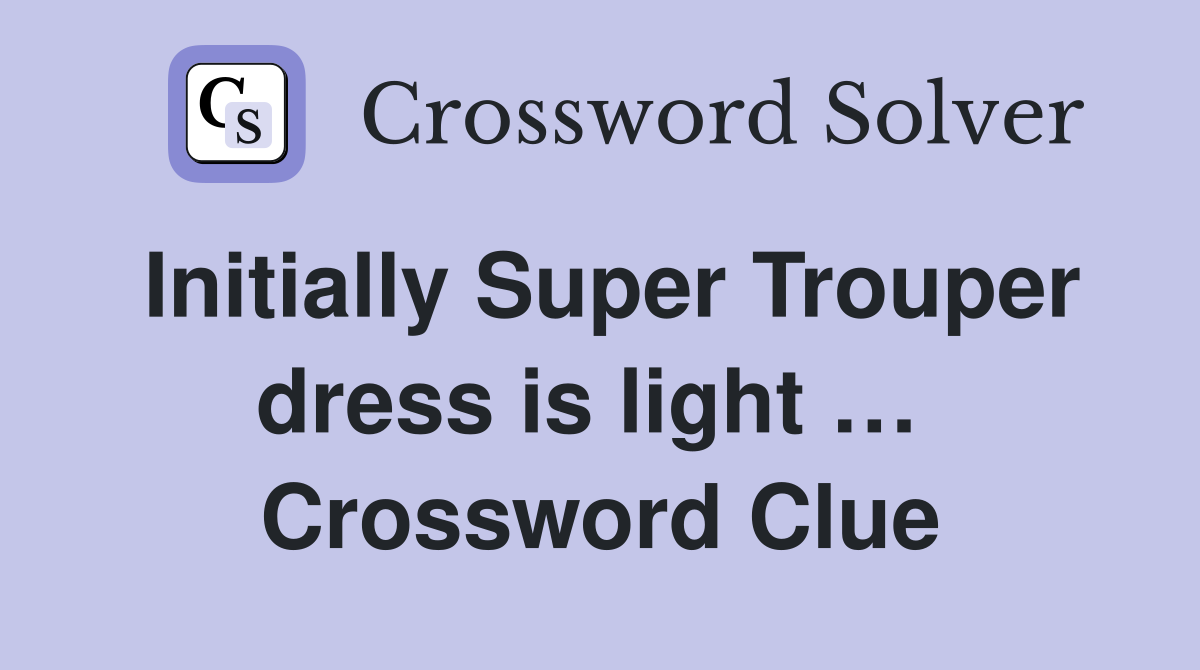 Initially Super Trouper dress is light …  Crossword Clue