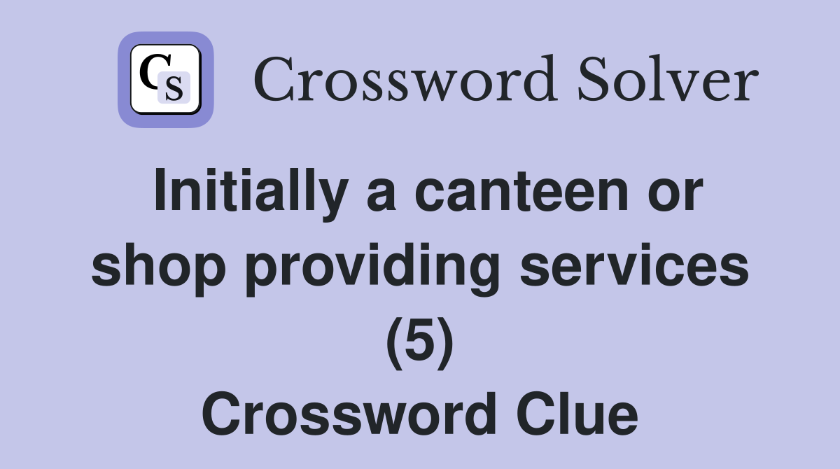 Initially a canteen or shop providing services (5) Crossword Clue
