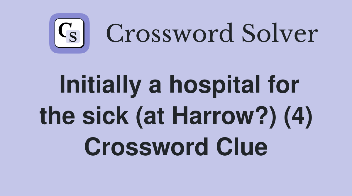 Initially a hospital for the sick (at Harrow?) (4) Crossword Clue