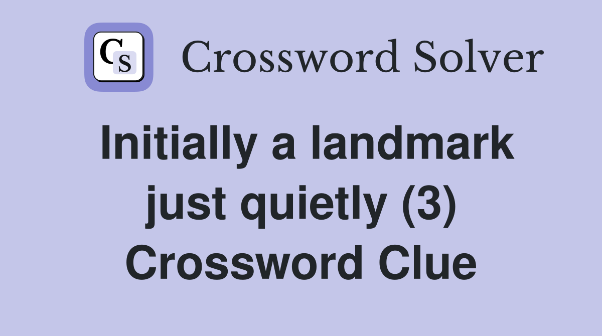 Initially a landmark just quietly (3) Crossword Clue